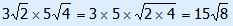 3 square root(2) × 5 square root(4) = 3 × 5 × square root(2 × 4) = 15 square root(8)