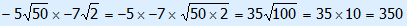 –5 square root(5)0 × –7 square root(2) = –5 × –7 × square root(50 × 2) = 35 square root(100) = 35 × 10 = 350