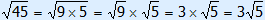 square root(45) = square root(9×5) = square root(9) × square root(5) = 3 × square root(9) = 3 square root(9)