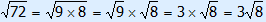 square root(72) = square root(9×8) = square root(9) × square root(8) = 3 × square root(8) = 3 square root(8)